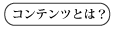 コンテンツとは